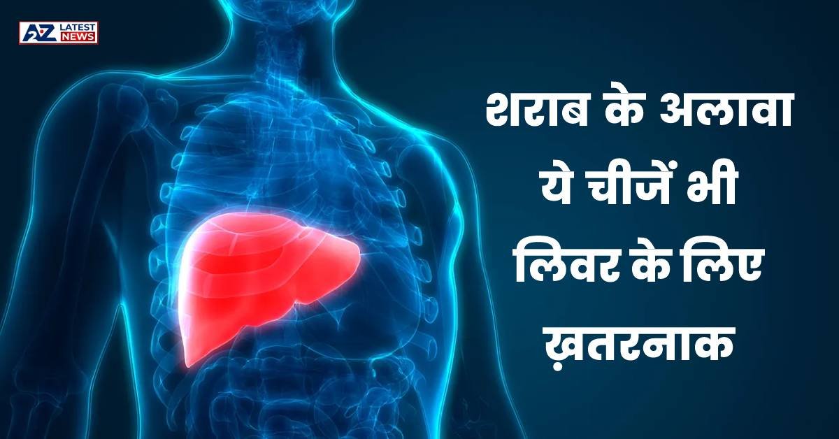Liver Problem: शराब के अलावा ये चीजें भी लिवर के लिए ख़तरनाक, जानिये मेडिकल एक्सपर्ट की सलाह।