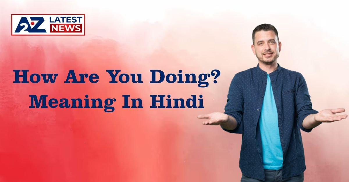 How Are You Doing Meaning in Hindi | हिंदी में मतलब जानिए