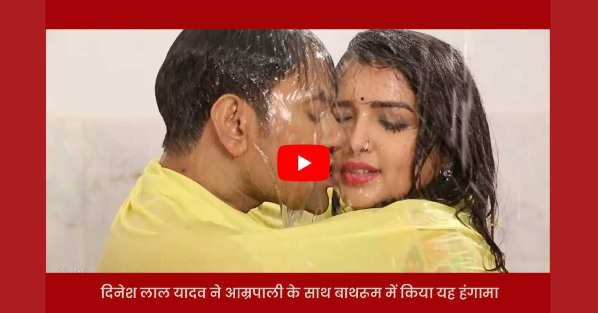 Dinesh Lal Yadav Bhojpuri Video: दिनेश लाल यादव ने आम्रपाली के साथ बाथरूम में किया यह हंगामा, देखें पूरा वीडियो