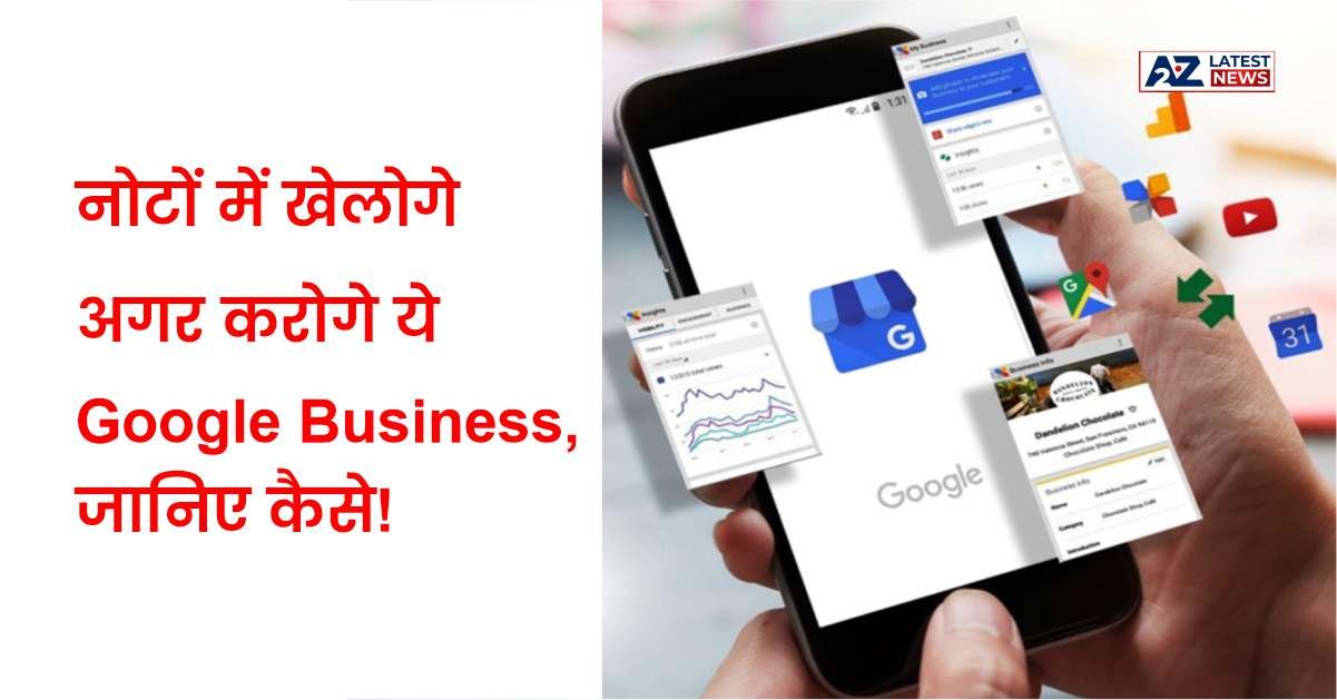 नोटों में खेलोगे अगर करोगे ये Google Business, जानिए कैसे!