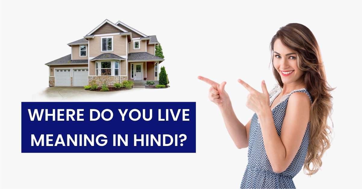 Where do you live Meaning in Hindi: तुम कहाँ रहते हो का हिंदी में अर्थ और जवाब
