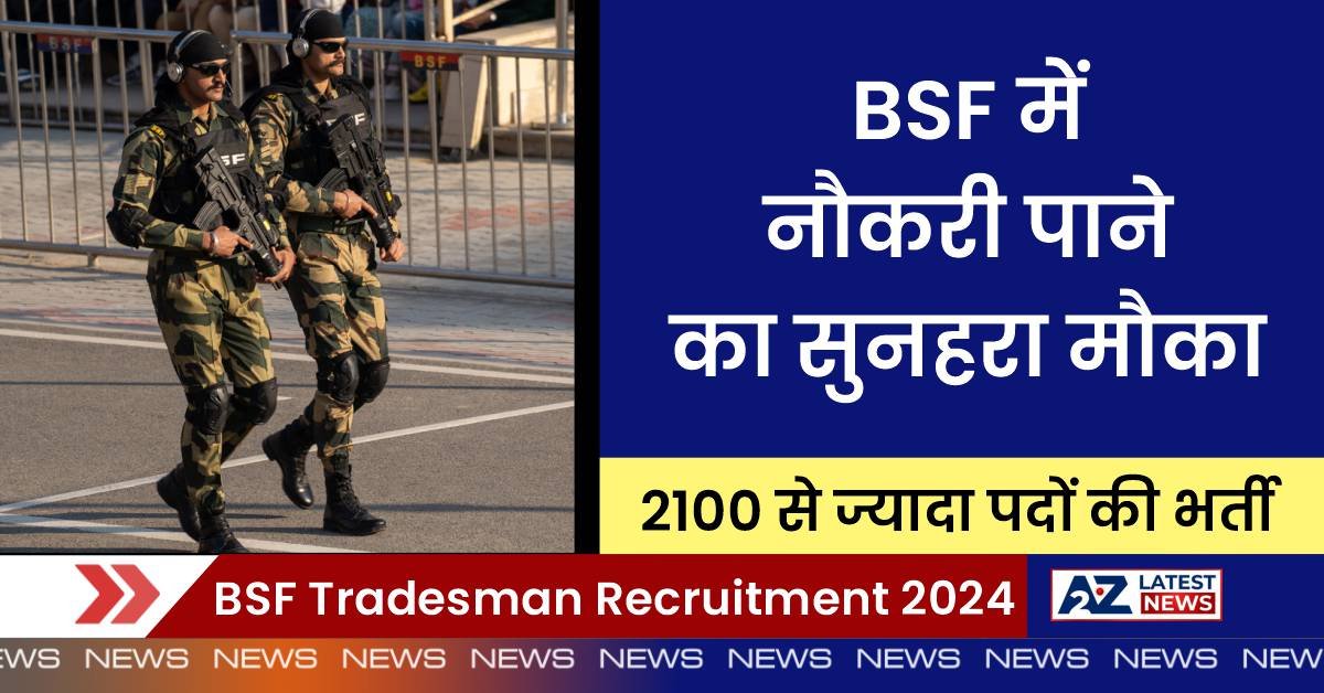 BSF Tradesman Recruitment 2024: बीएसएफ में 2100 से अधिक पदों पर निकली बम्पर भर्ती, मिलेगी 69 हजार रुपये तक की सैलरी