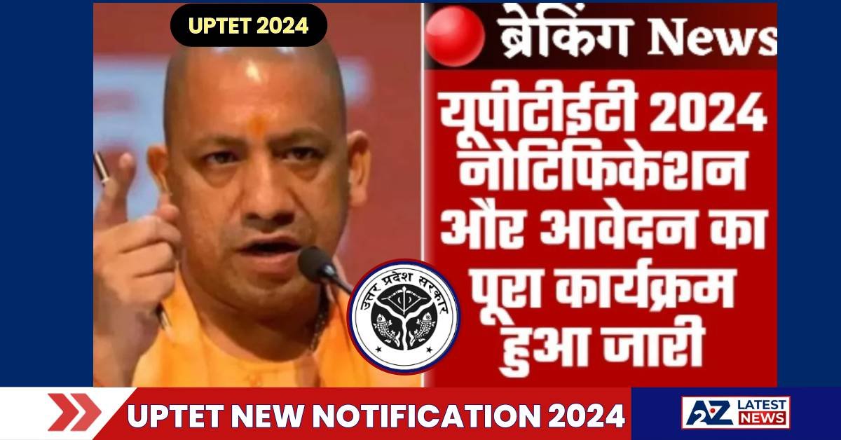 UPTET NEW NOTIFICATION 2024: यूपीटीईटी 2024 की पूरी जानकारी और आवेदन सूची जारी